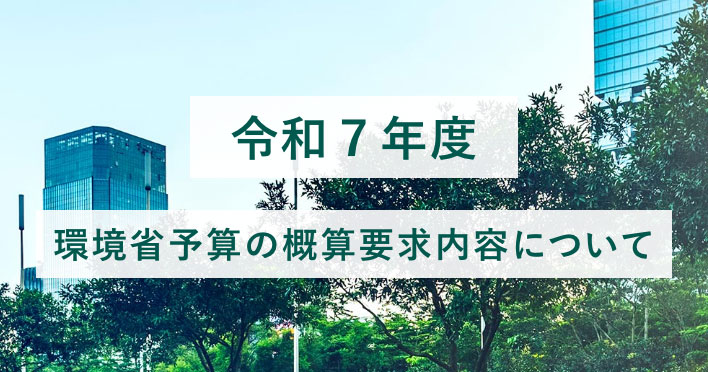 令和７年度 環境省予算の概算要求内容について